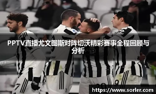 PPTV直播尤文图斯对阵切沃精彩赛事全程回顾与分析
