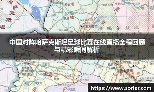 中国对阵哈萨克斯坦足球比赛在线直播全程回顾与精彩瞬间解析